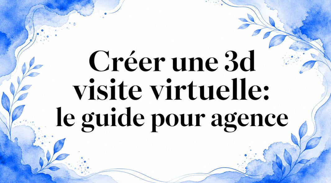 Créer une 3d visite virtuelle: le guide pour agence