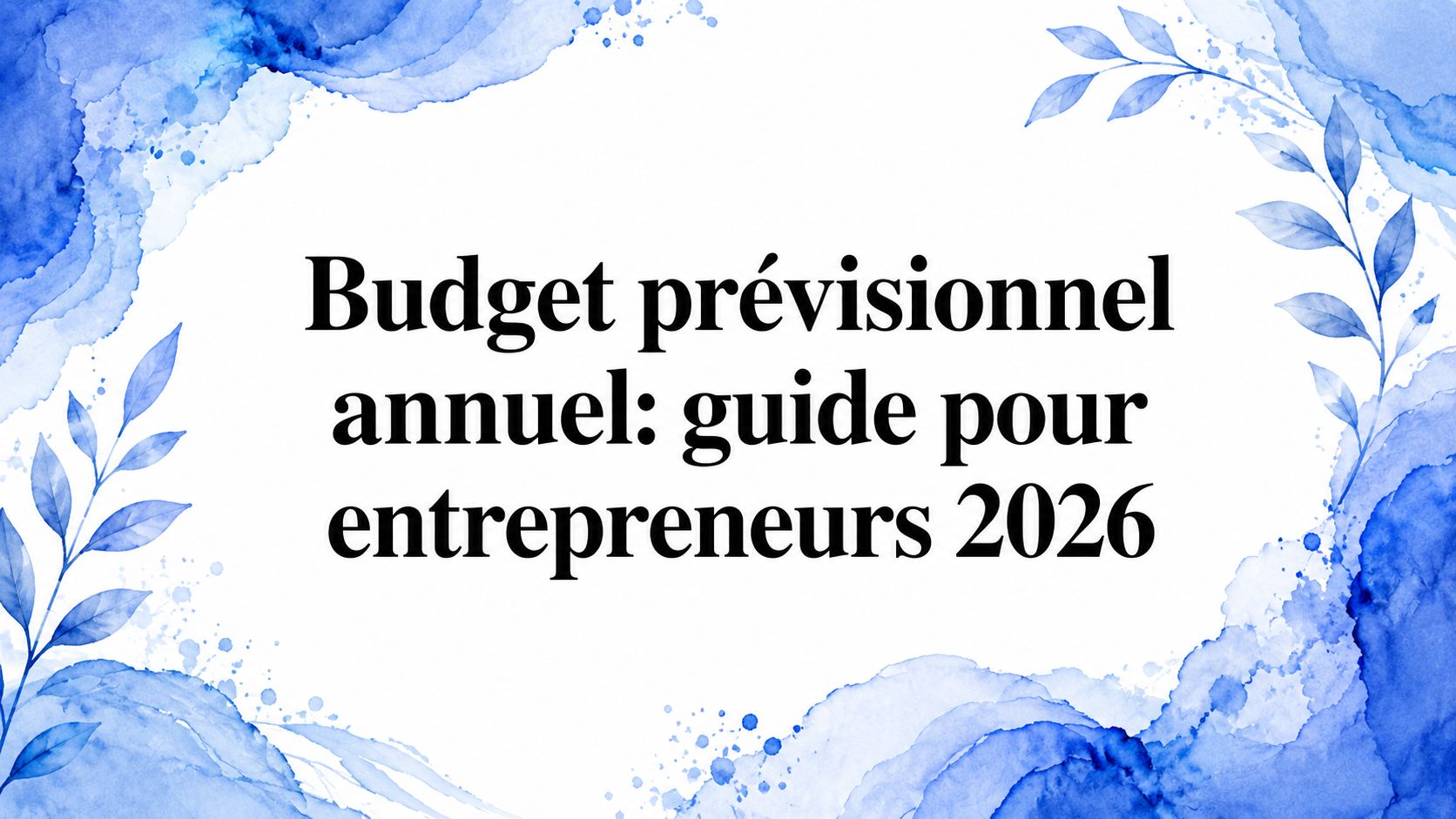 Budget prévisionnel annuel: guide pour entrepreneurs 2026