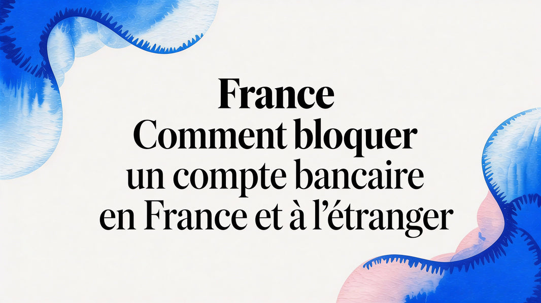 Comment bloquer un compte bancaire en France et à l'étranger
