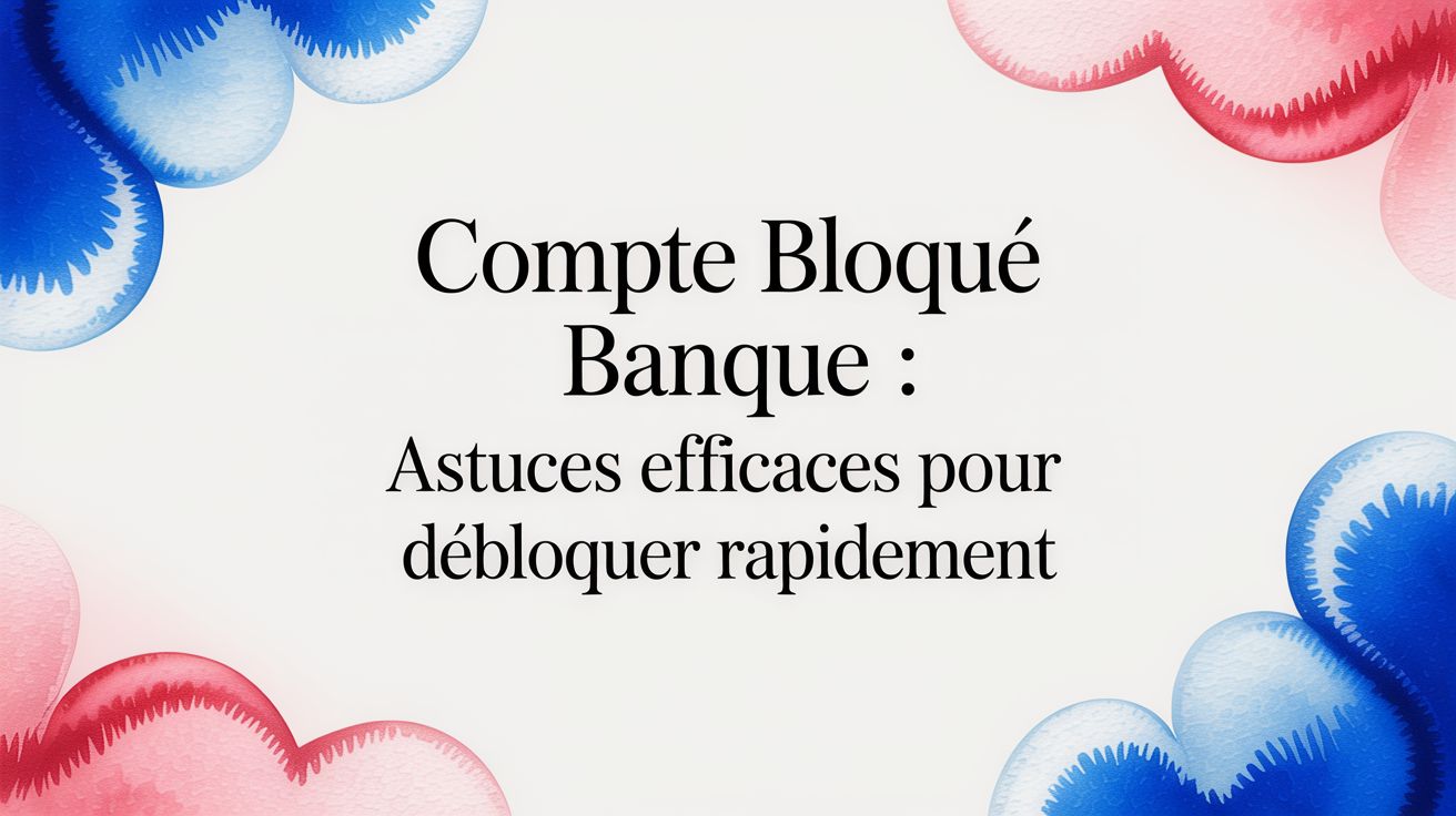 Compte bloqué banque : astuces efficaces pour débloquer rapidement