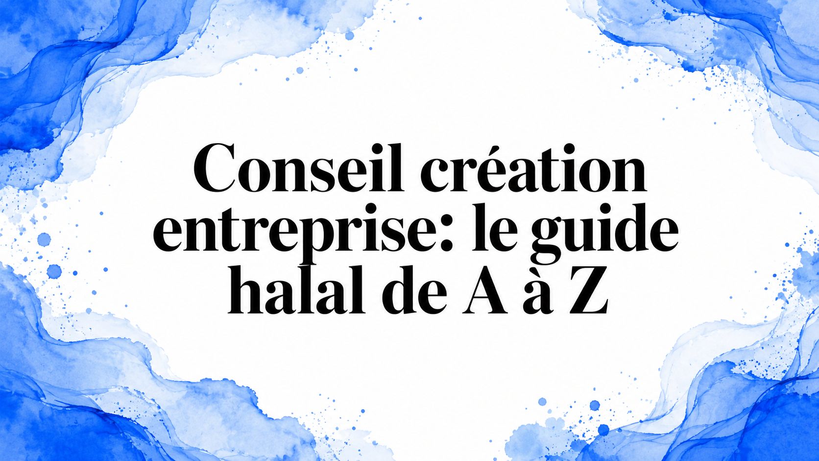 Conseil création entreprise: le guide halal de A à Z