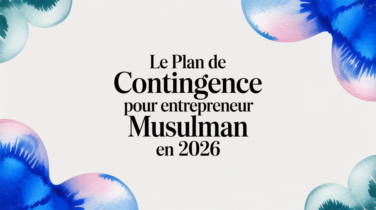 Le plan de contingence pour entrepreneur musulman en 2026