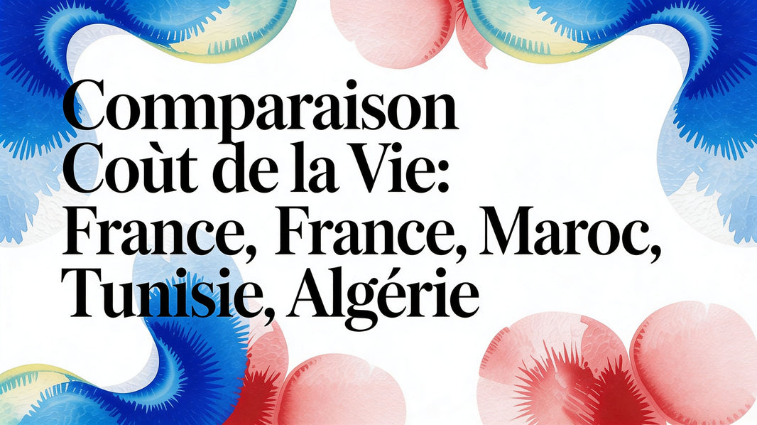 Comparaison cout de la vie: France, Maroc, Tunisie, Algérie