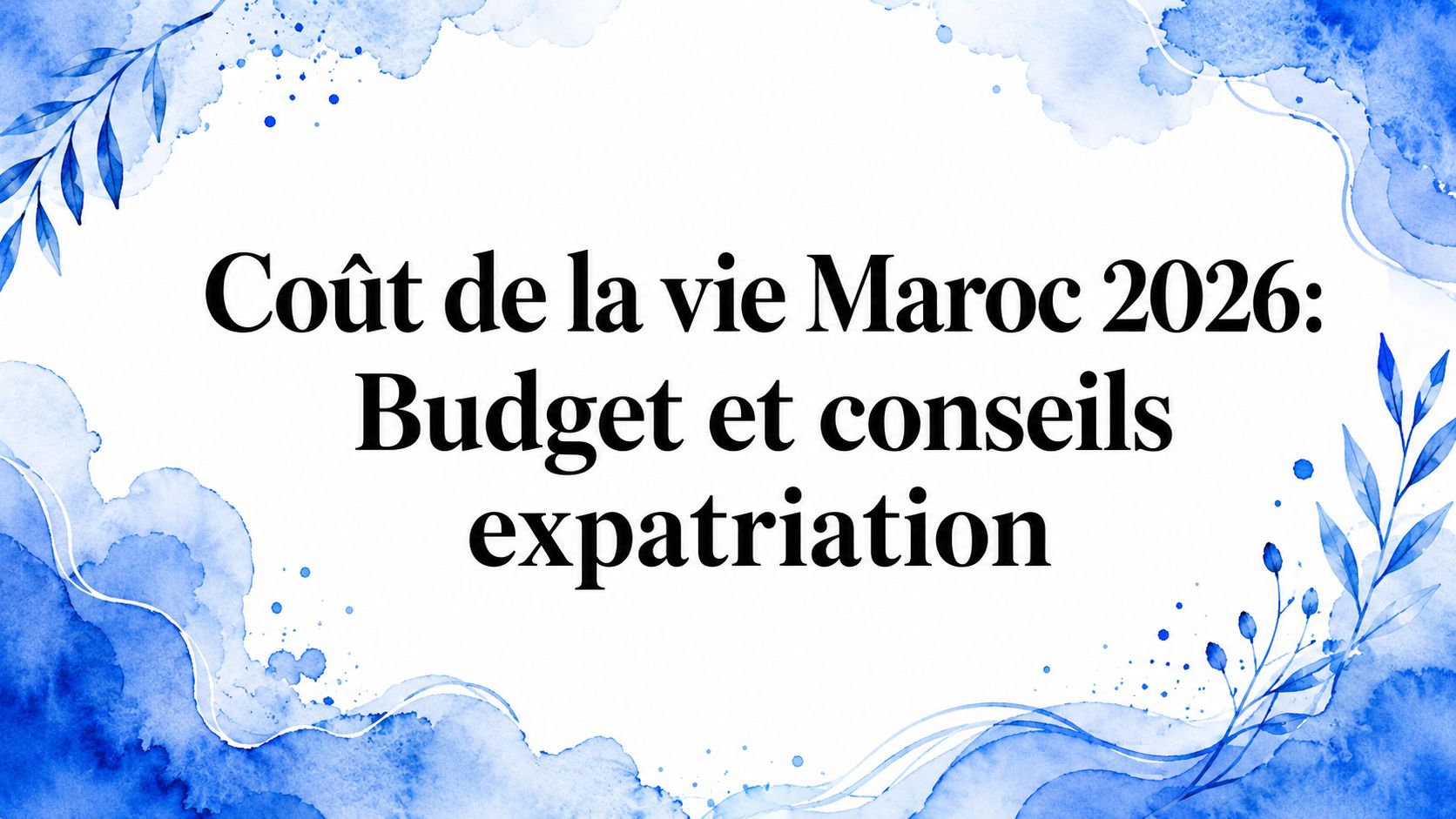 Coût de la vie Maroc 2026: Budget et conseils expatriation