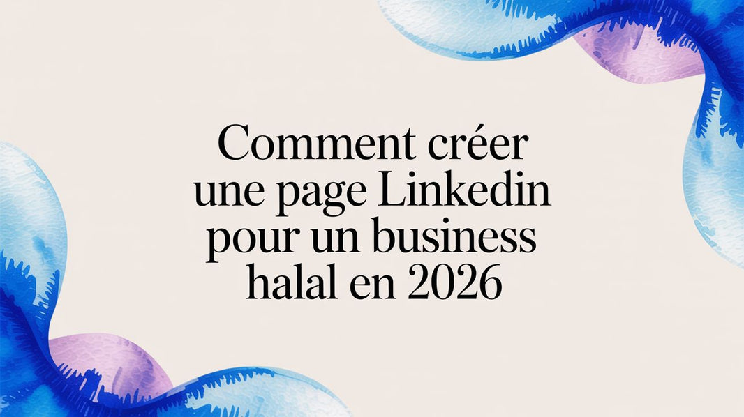 Comment créer une page LinkedIn pour un business halal en 2026