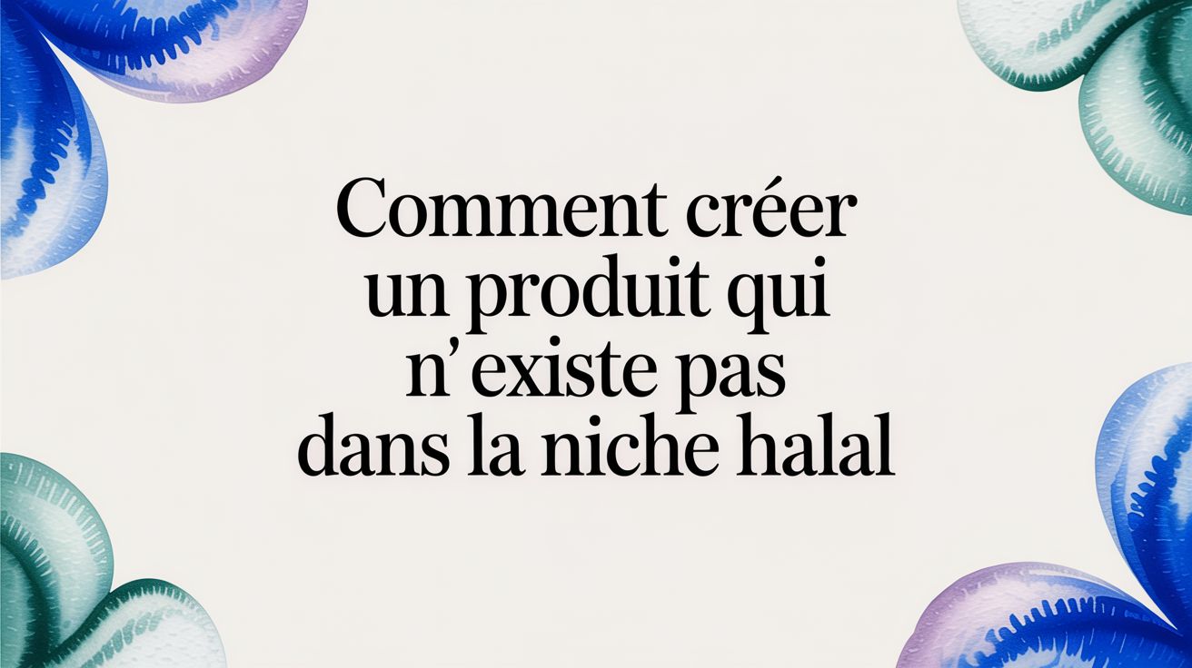 Comment créer un produit qui n existe pas dans la niche halal