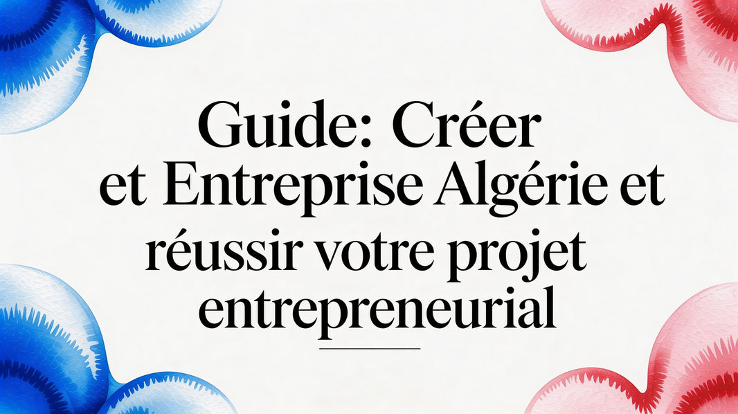Guide complet pour créer son entreprise en Algérie et réussir sa hijra entrepreneuriale