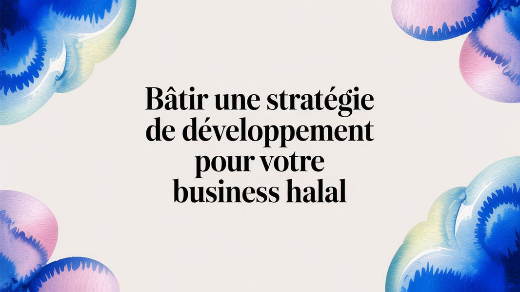 Bâtir une stratégie de développement pour votre business halal, de la France à la hijra