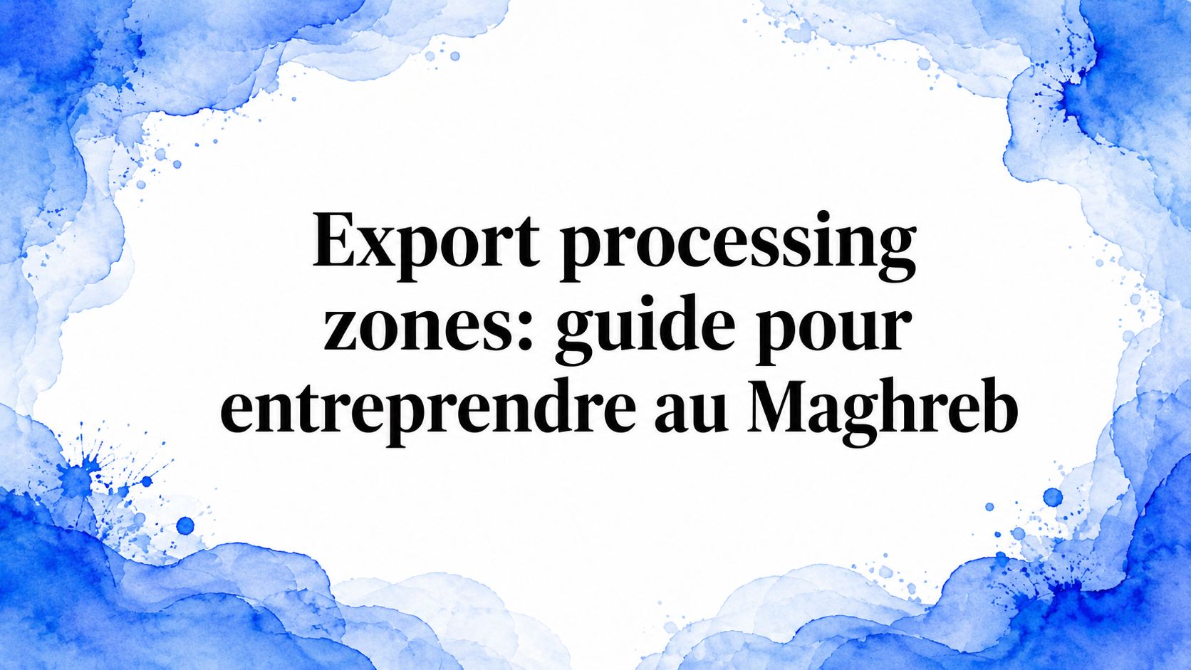 Export processing zones: guide pour entreprendre au Maghreb