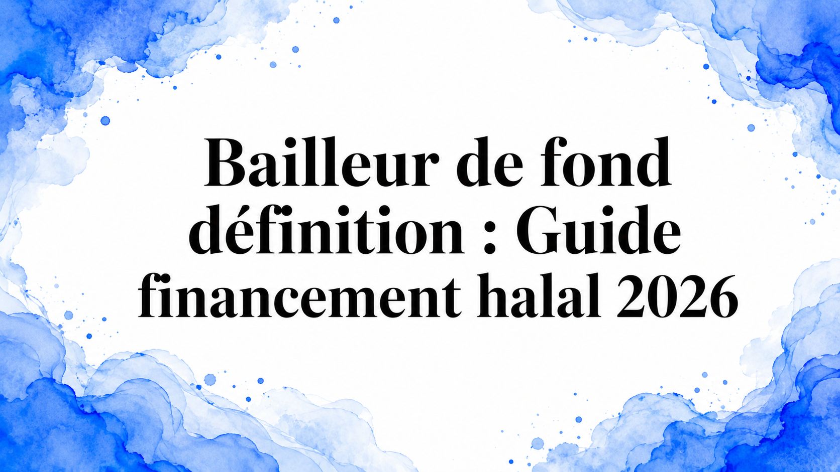 Bailleur de fond définition : Guide financement halal 2026