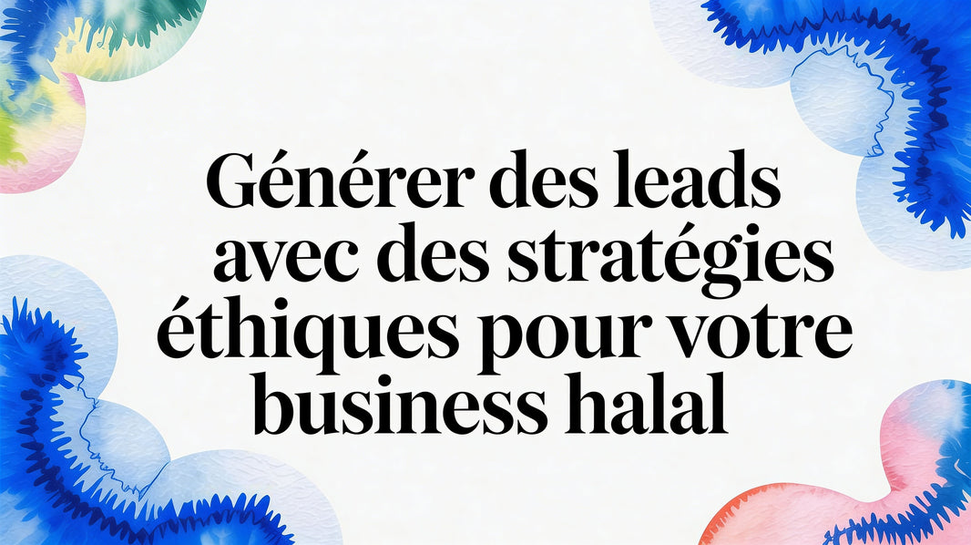 Générer des leads avec des stratégies éthiques pour votre business halal
