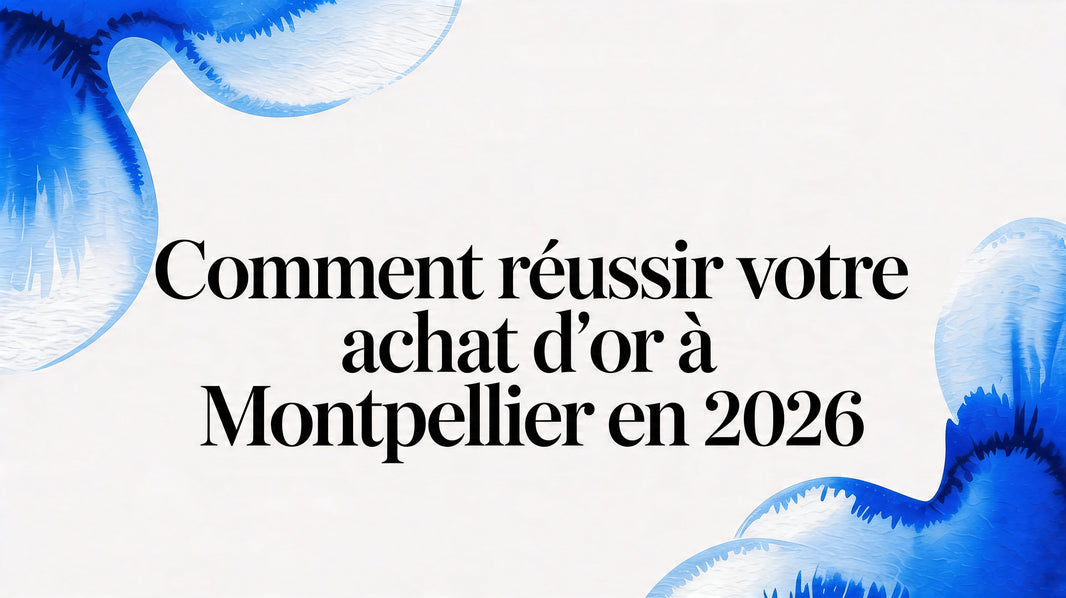 Comment Réussir votre Achat Or Montpellier en 2026