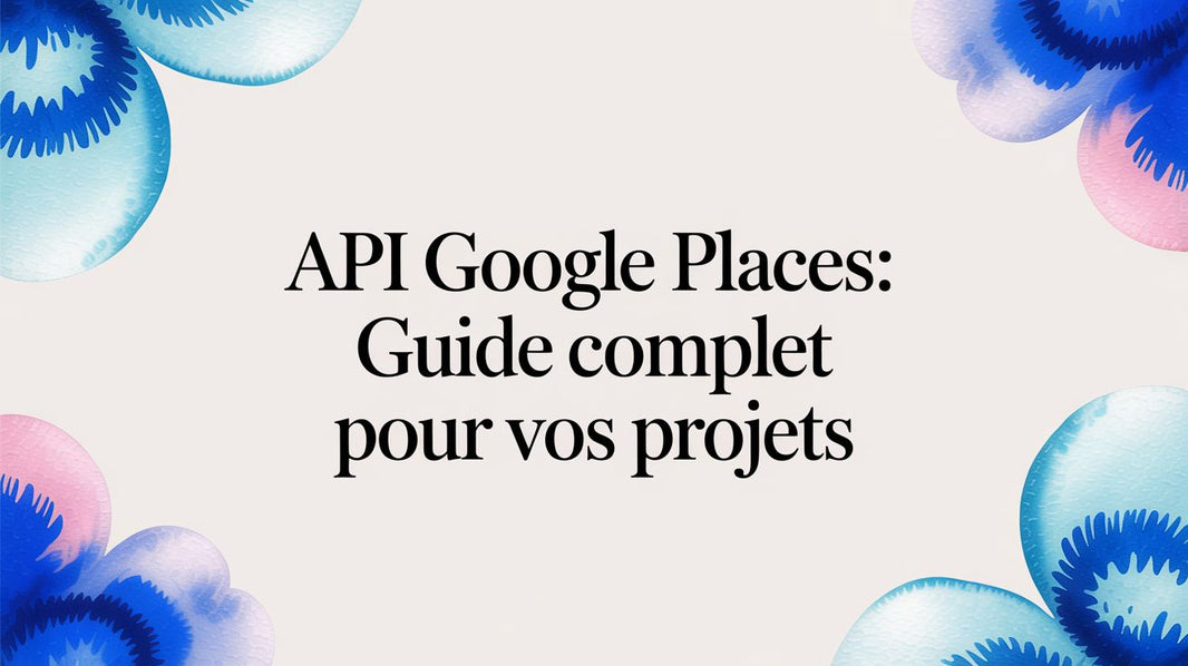 API Google Places: Guide Complet Pour Vos Projets