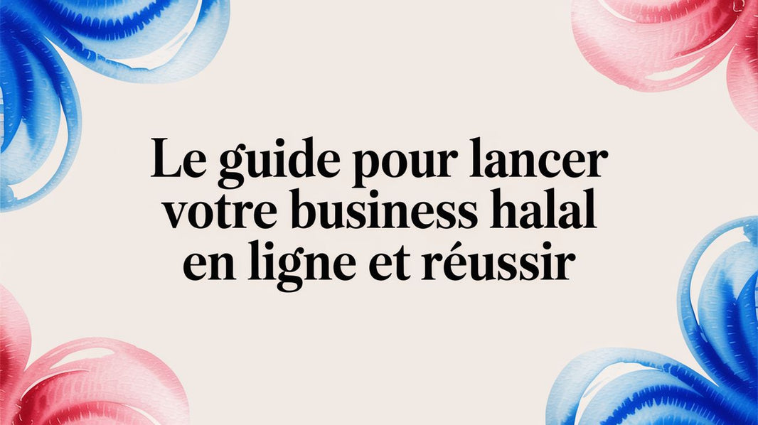 Le guide pour lancer votre business halal en ligne et réussir