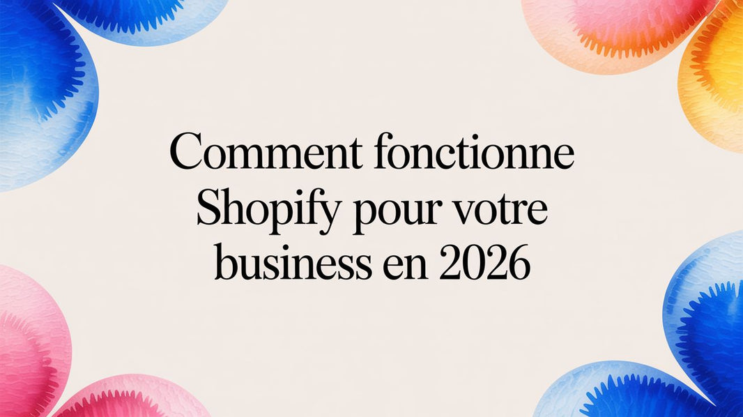 Comment fonctionne Shopify pour votre business en 2026