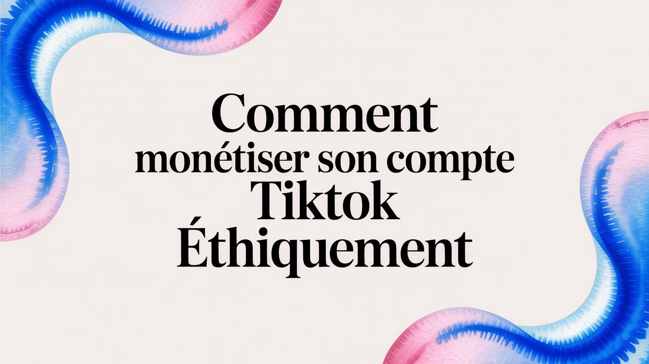 Comment Monétiser son Compte TikTok Éthiquement