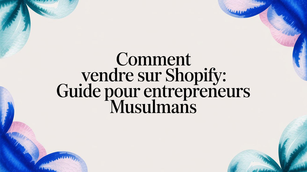 Comment Vendre sur Shopify: Guide pour entrepreneurs musulmans