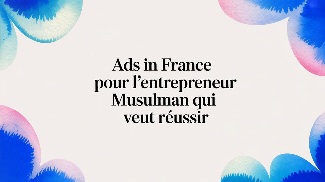 Ads in France pour l'entrepreneur musulman : investissement, expatriation et business halal
