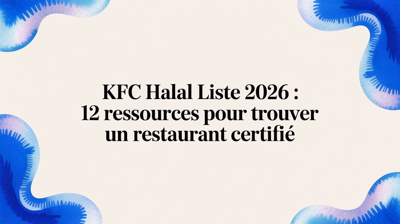 Kfc halal liste 2026 : 12 ressources pour trouver un restaurant certifié