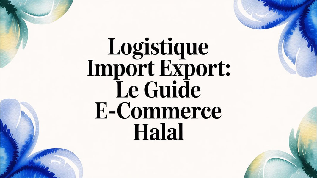 Logistique import export: Le guide e-commerce halal