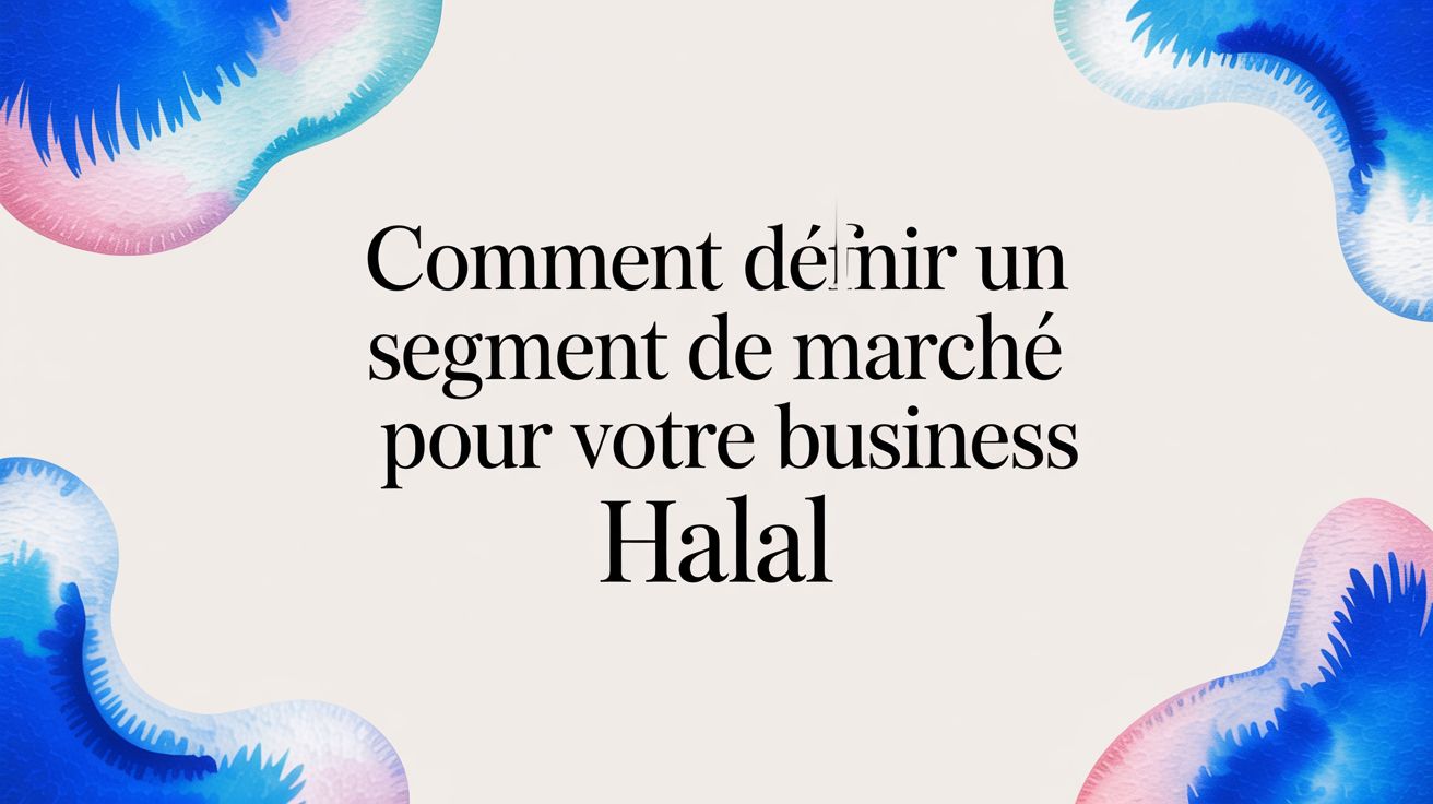 Comment définir un segment de marché pour votre business halal