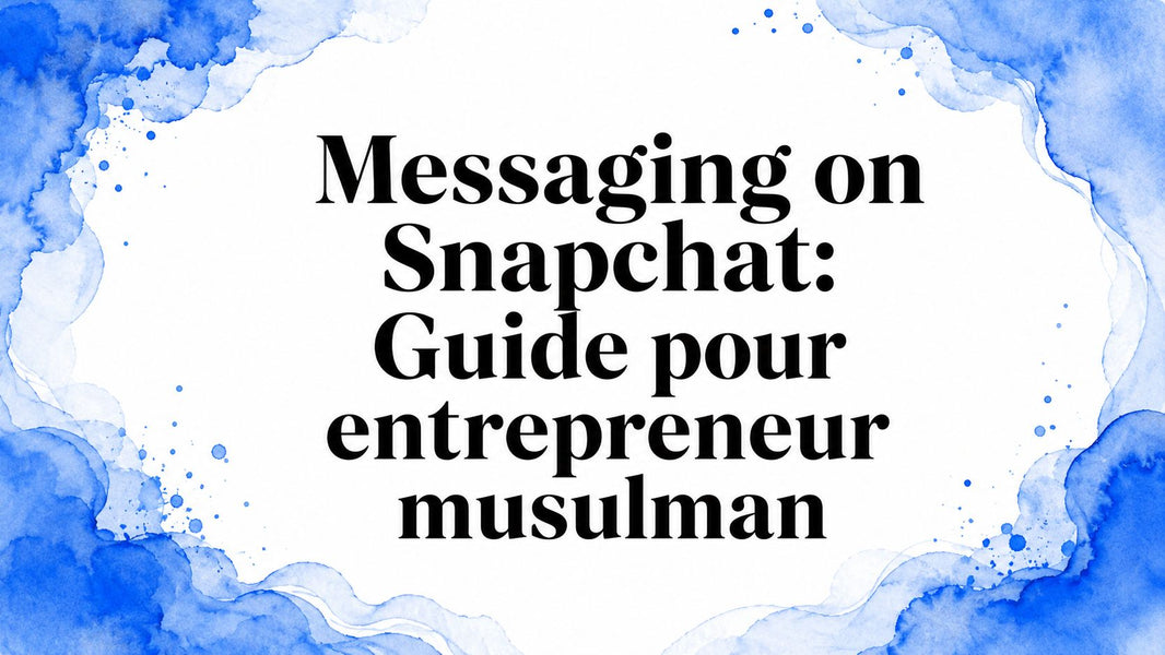 Messaging on Snapchat: Guide pour entrepreneur musulman