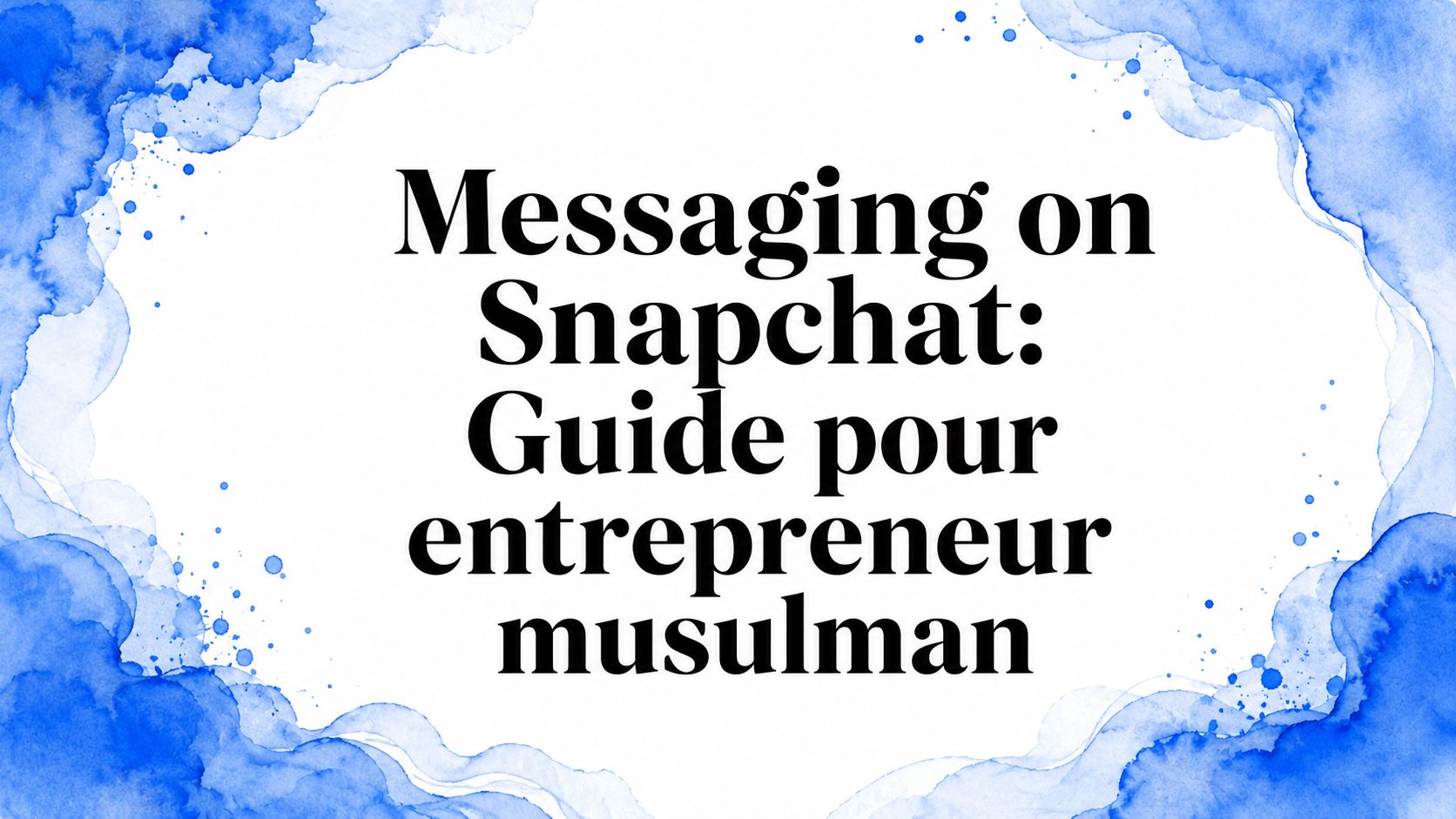 Messaging on Snapchat: Guide pour entrepreneur musulman
