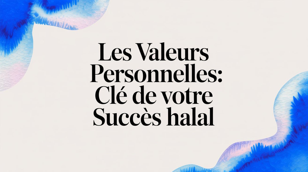 Les valeurs personnelles: Clé de votre succès halal et de votre hijra