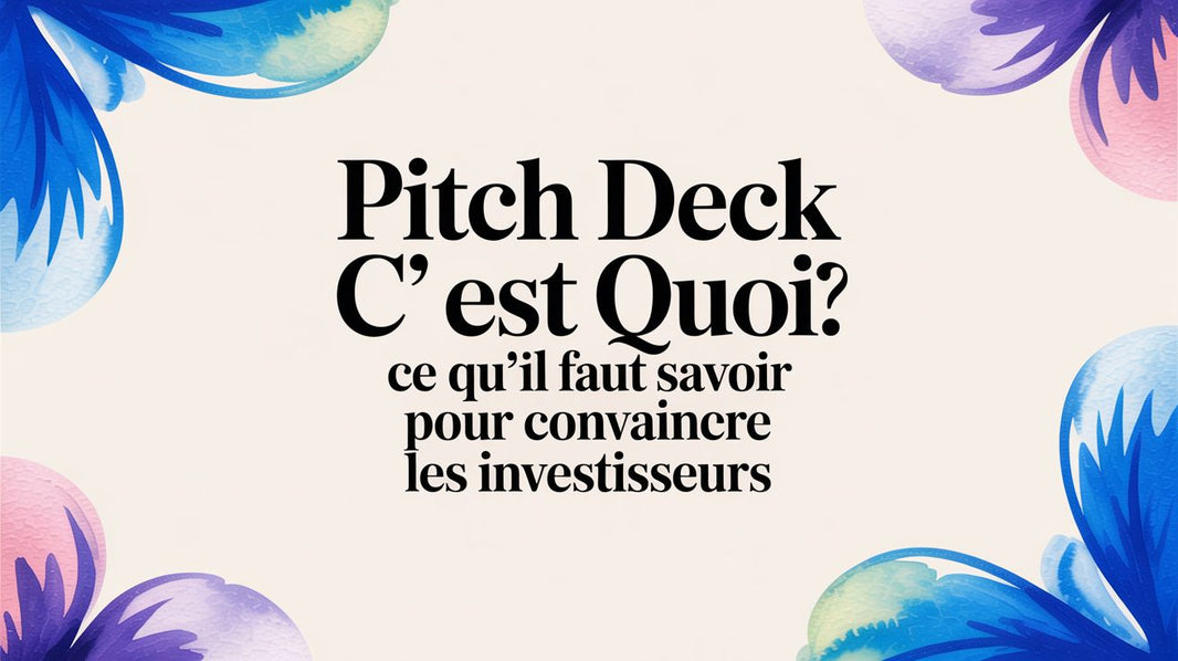 Pitch deck c est quoi: le guide pour convaincre les investisseurs