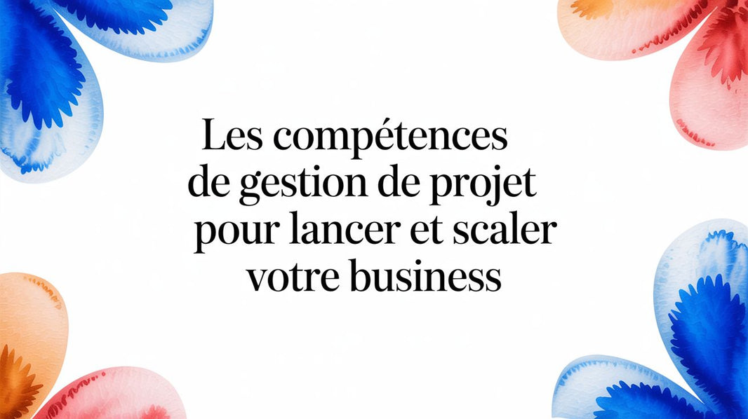 Les compétences de gestion de projet pour réussir votre investissement ou votre expatriation
