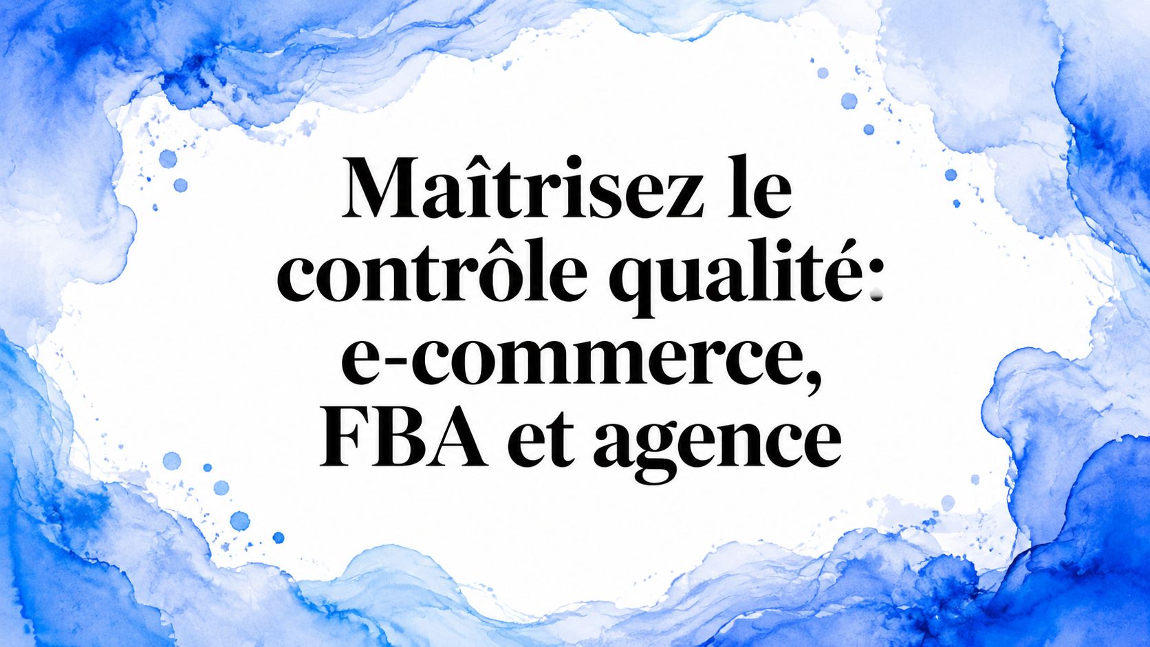 Maîtrisez le contrôle qualité: e-commerce, FBA et agence