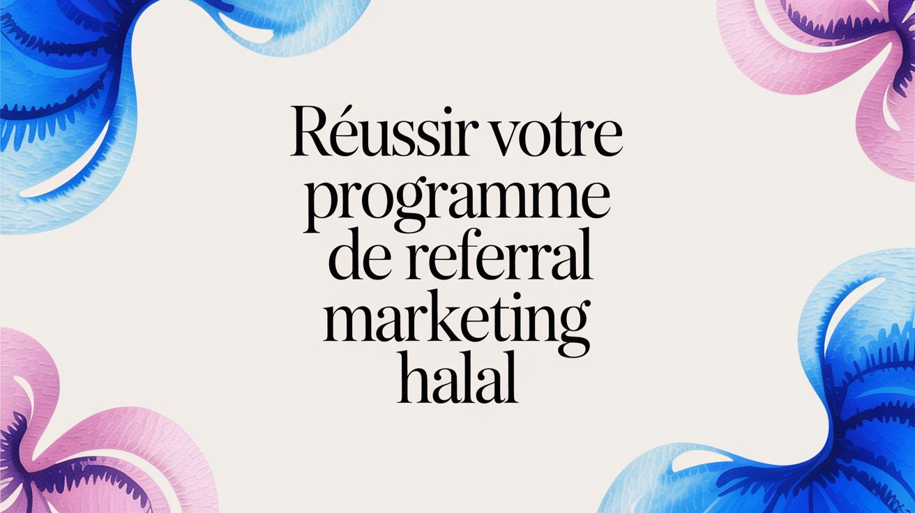 Réussir votre programme de referral marketing halal