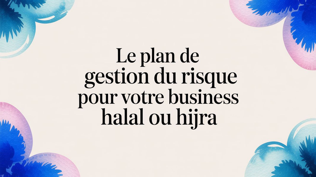 Le plan de gestion du risque pour votre business halal ou votre projet de hijra