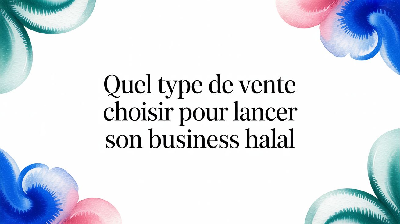 Quel type de vente choisir pour lancer son business halal
