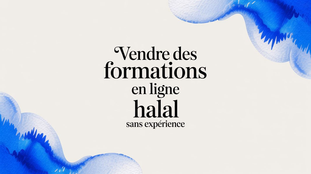 Vendre des formations en ligne : le guide pour les entrepreneurs musulmans