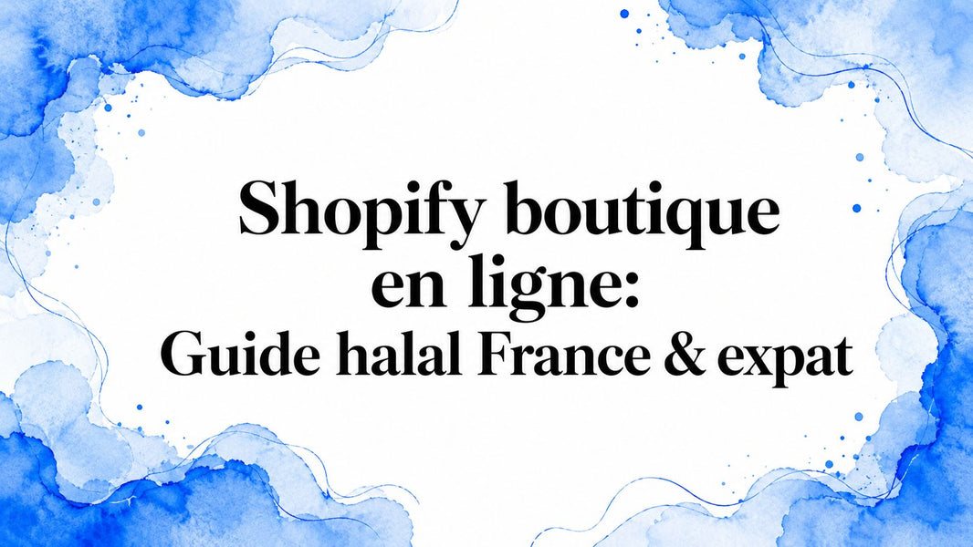 Shopify boutique en ligne: Guide halal France & expat