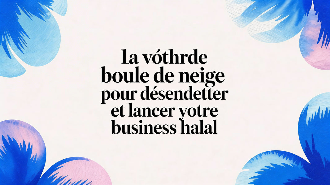 La méthode boule de neige pour désendetter et lancer votre business halal