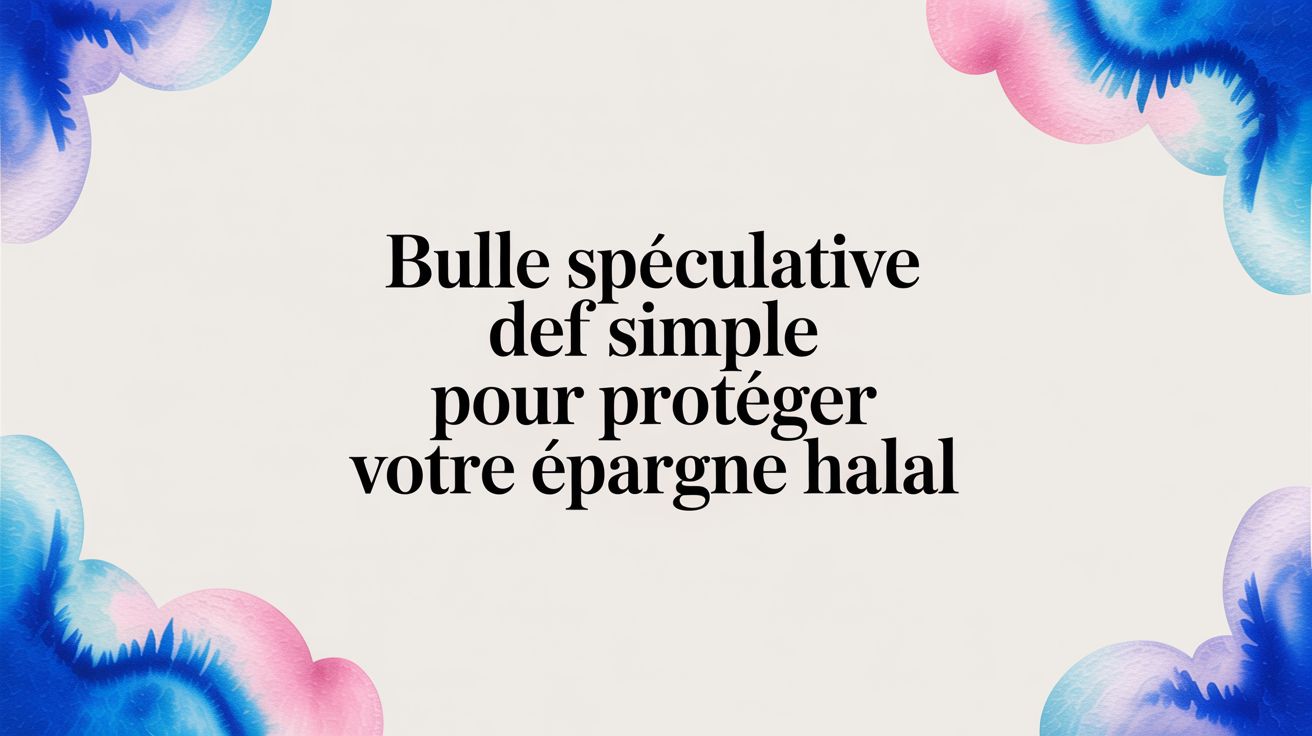 Bulle spéculative def simple pour protéger votre épargne halal
