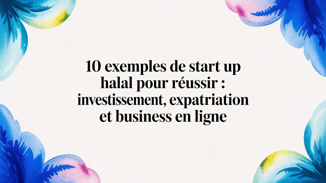 10 exemples de start up halal pour réussir : Investissement, Expatriation et Business en ligne