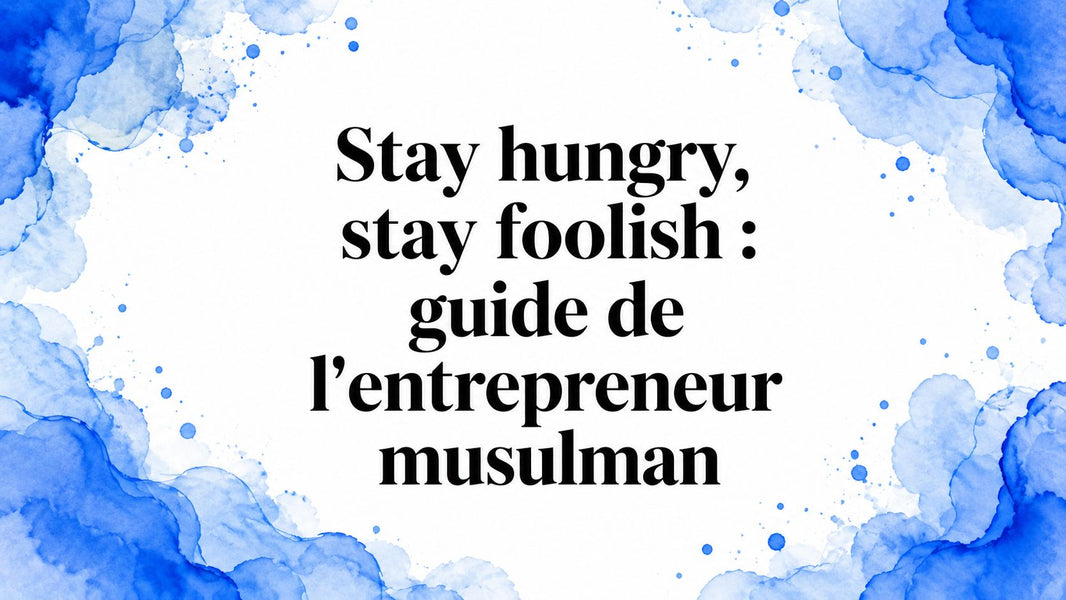 Stay hungry, stay foolish : guide de l'entrepreneur musulman