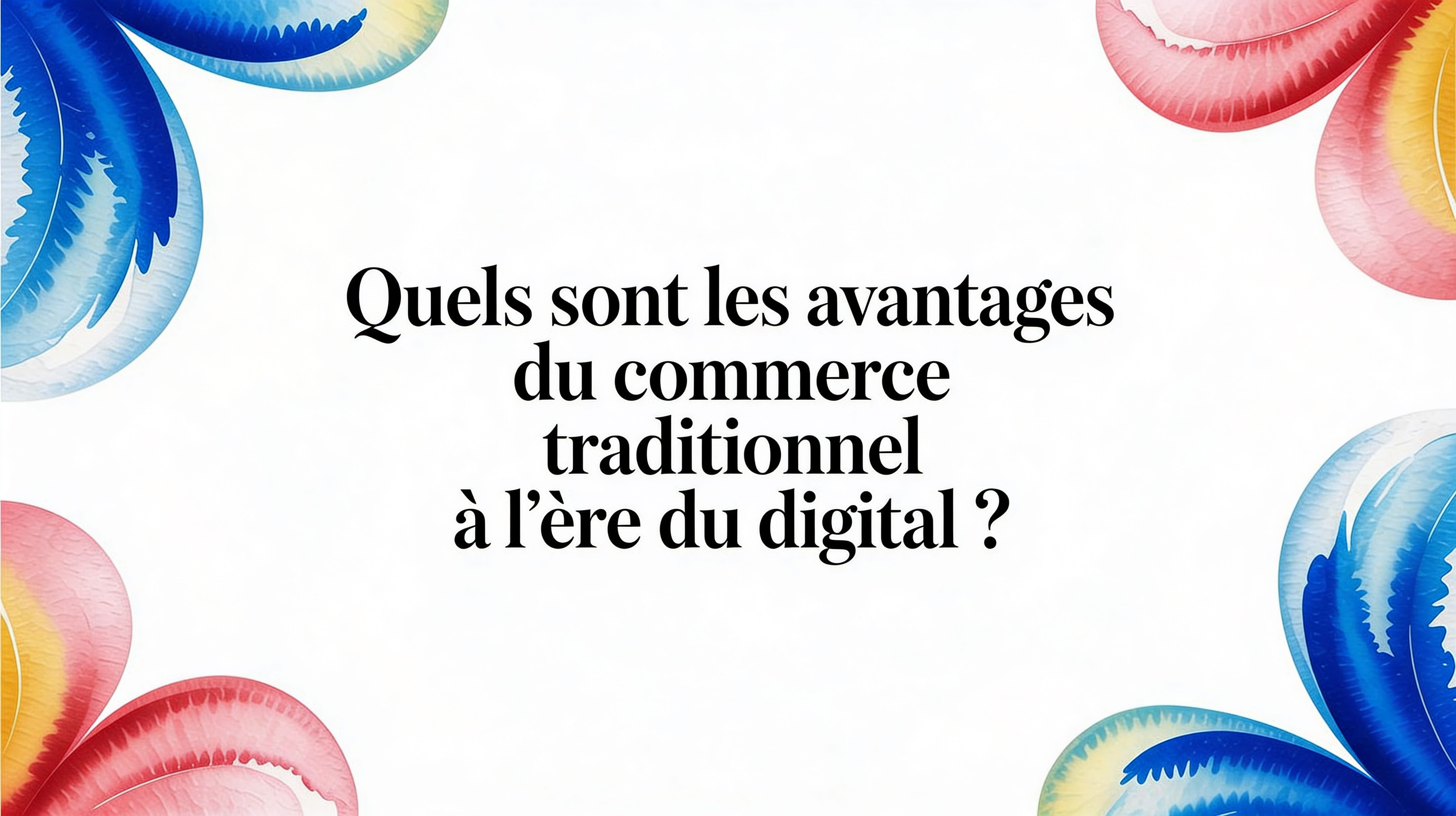 Quels sont les avantages du commerce traditionnel à l'ère du digital ?