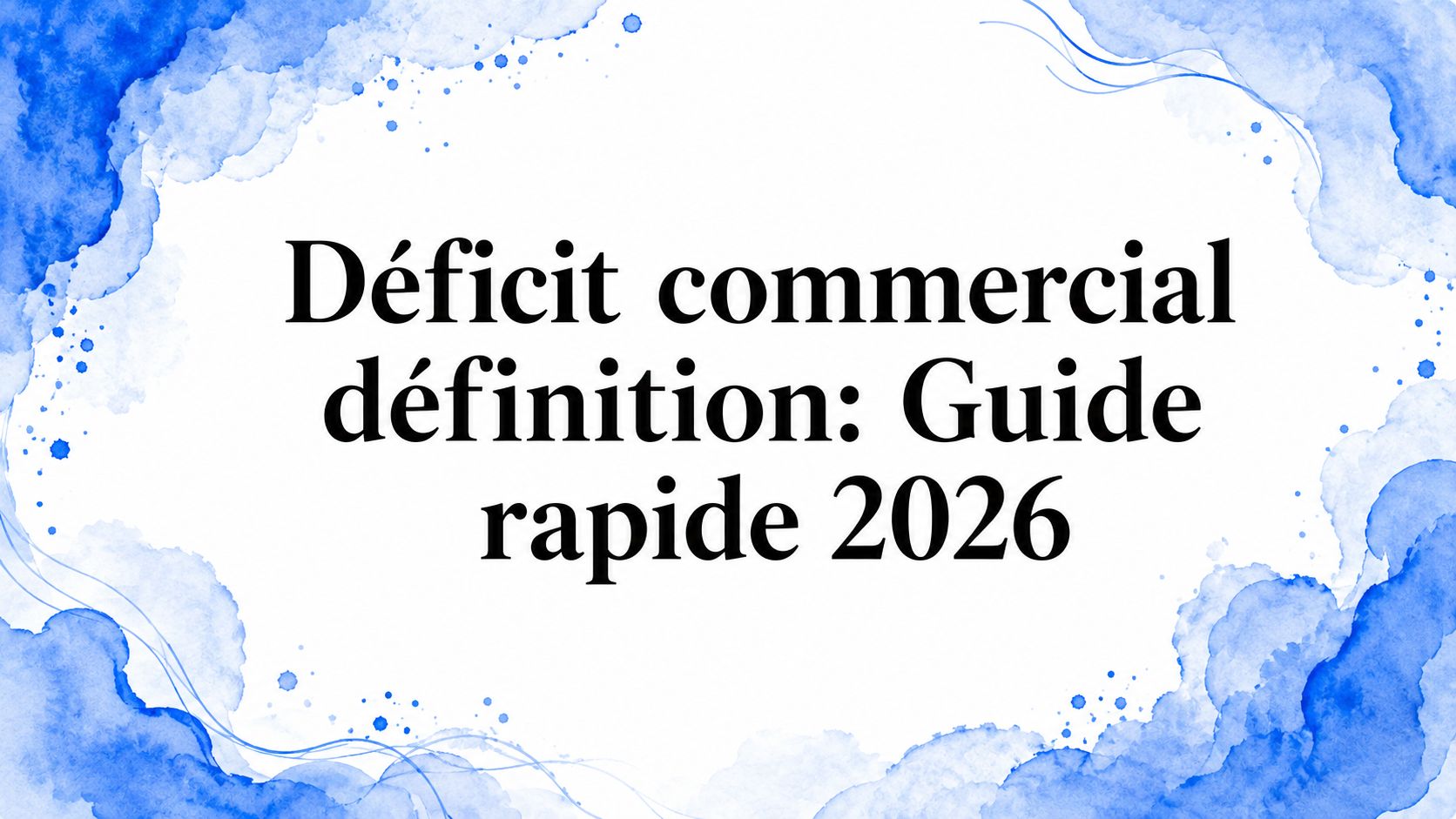 Déficit commercial définition: Guide rapide 2026