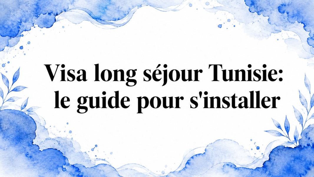 Visa long séjour Tunisie: le guide pour s'installer