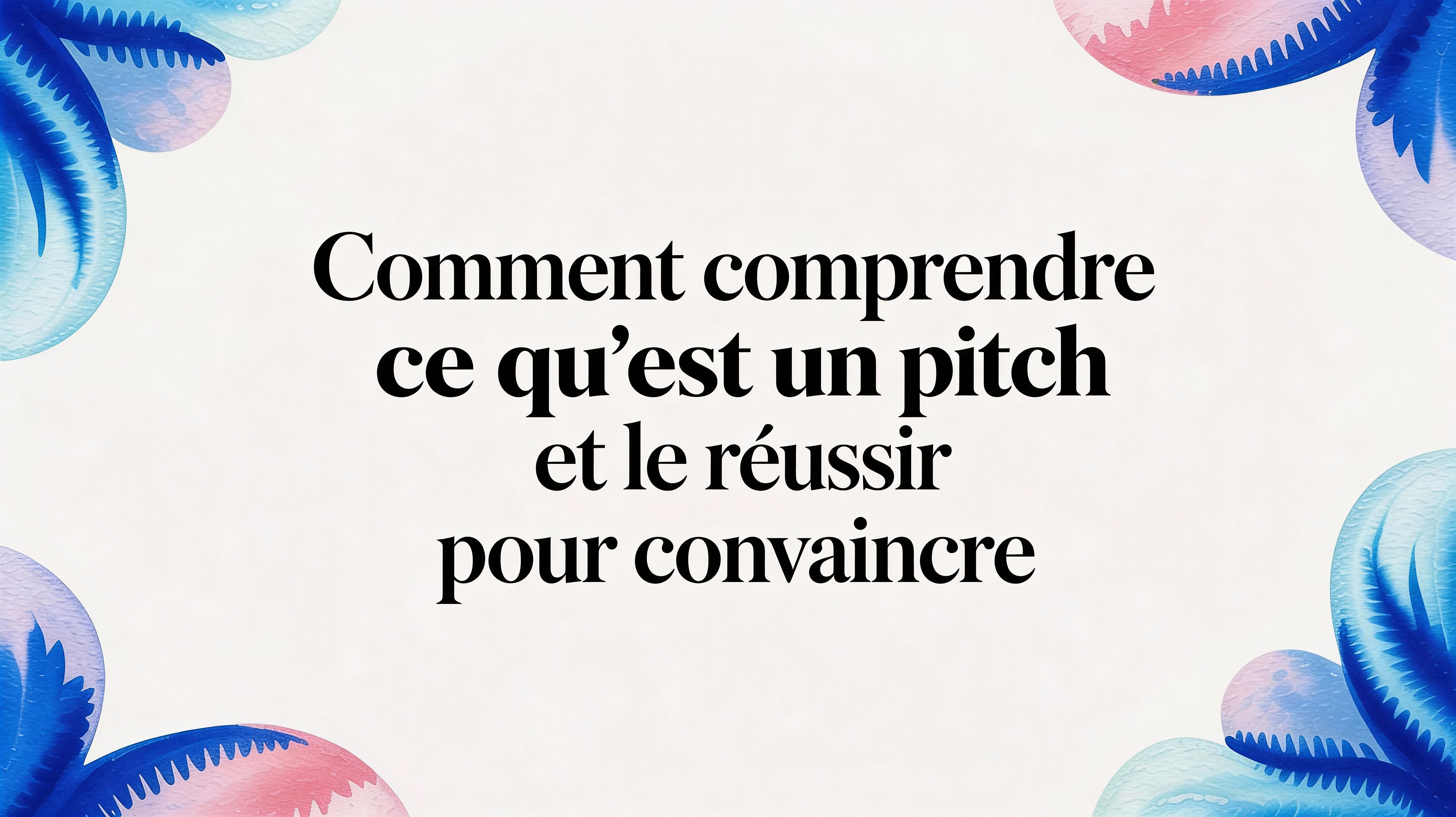 Comment comprendre qu est ce qu un pitch et le réussir pour convaincre